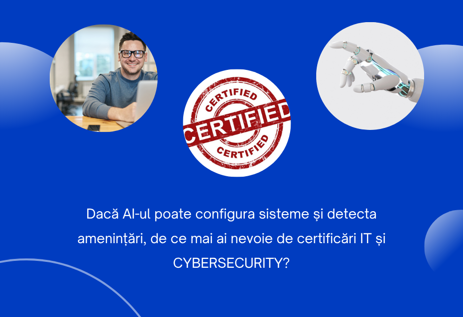 În era AI mai sunt utile certificările în IT și Cybersecurity?